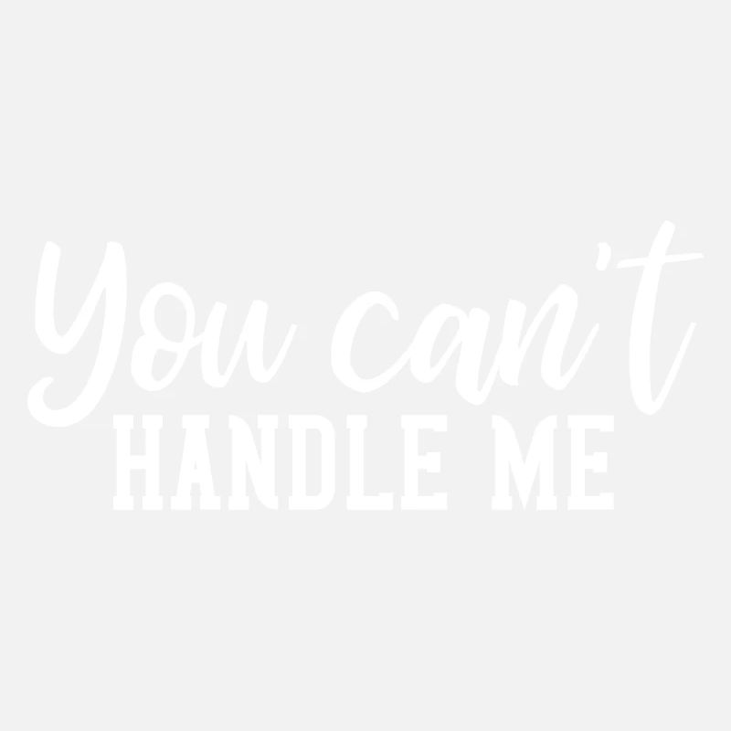 You cant handle me