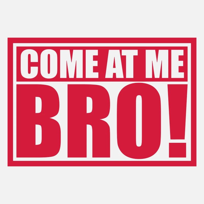 come at me bro