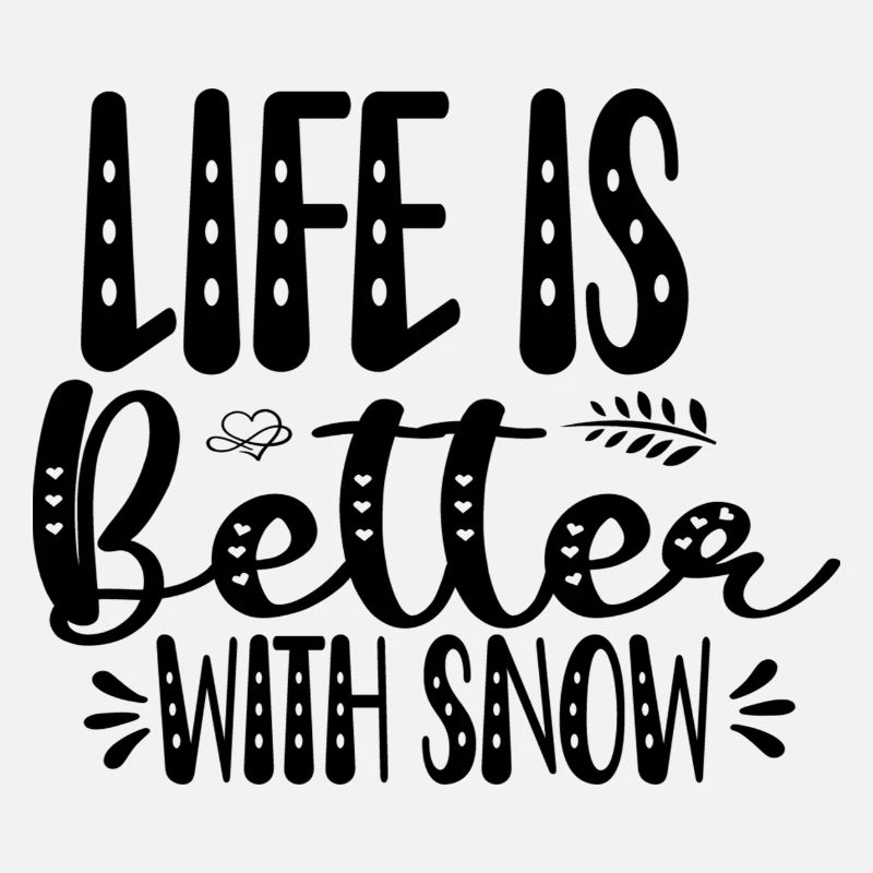 Life Is Better With Snow