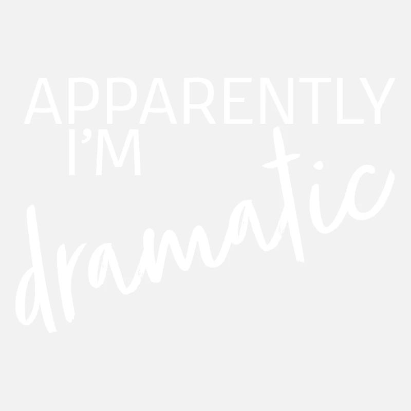 Apparently I'm dramatic