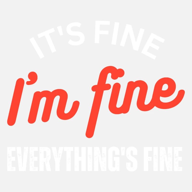 It's Fine I'm Fine Everything is Fine