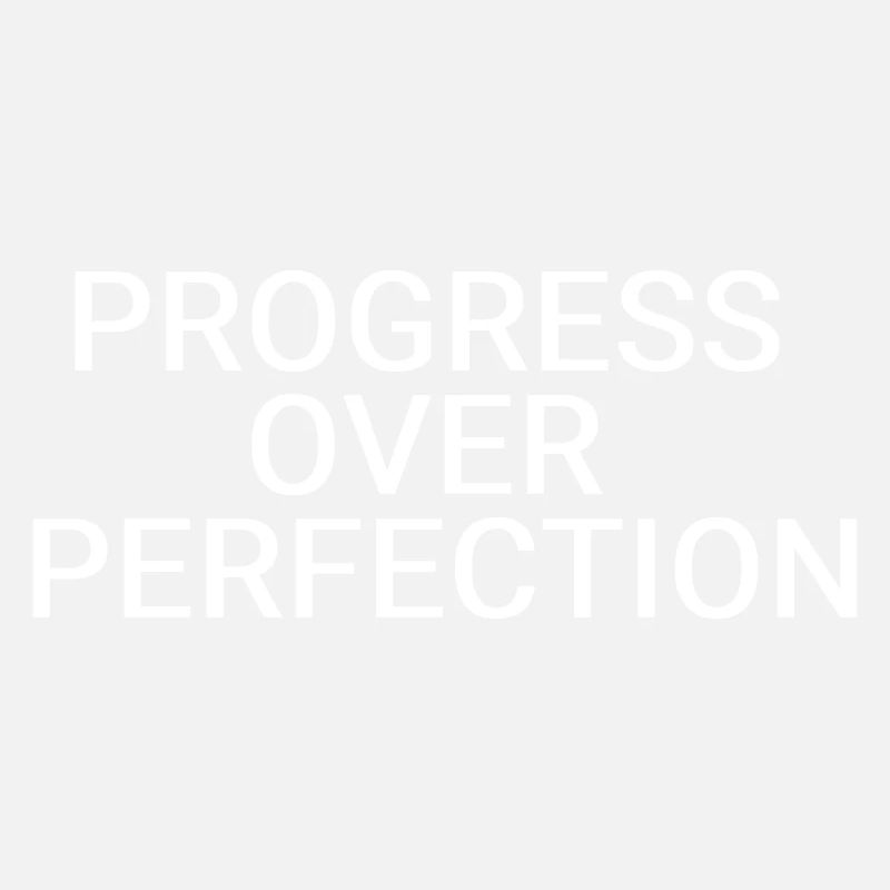 Progress over perfection