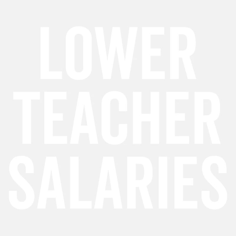Lower Teacher Salaries