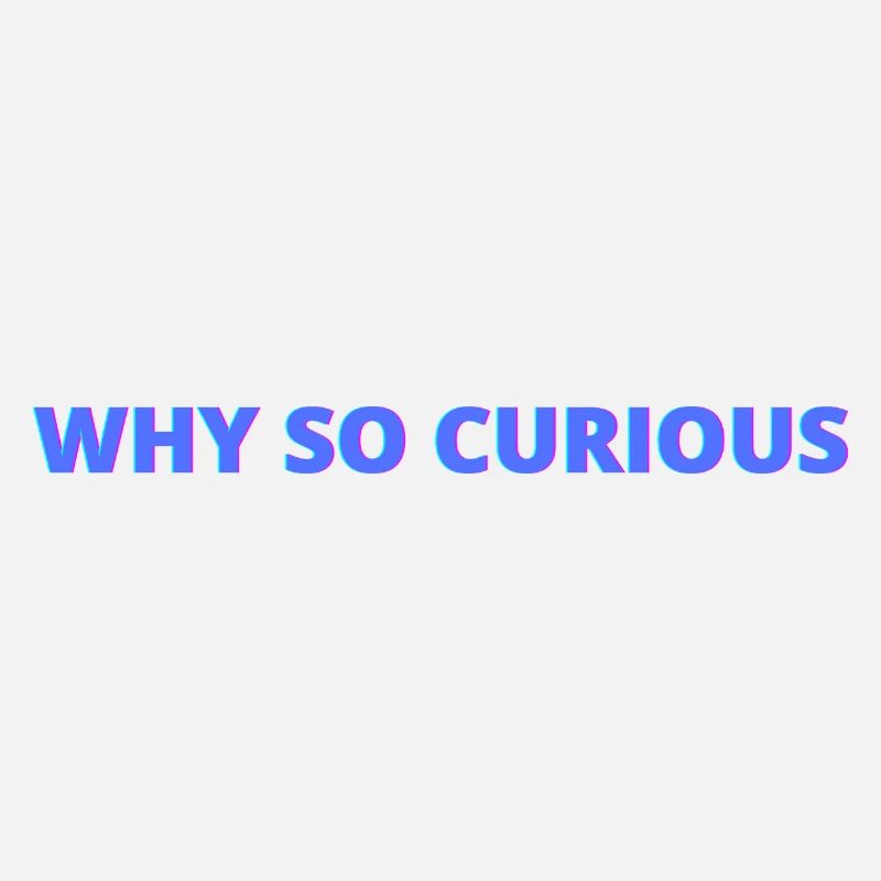 Why so curious, quotes