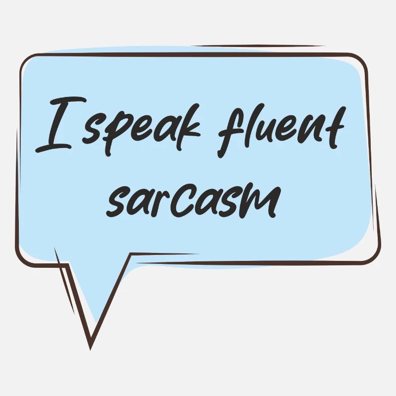 I speak fluent sarcasm
