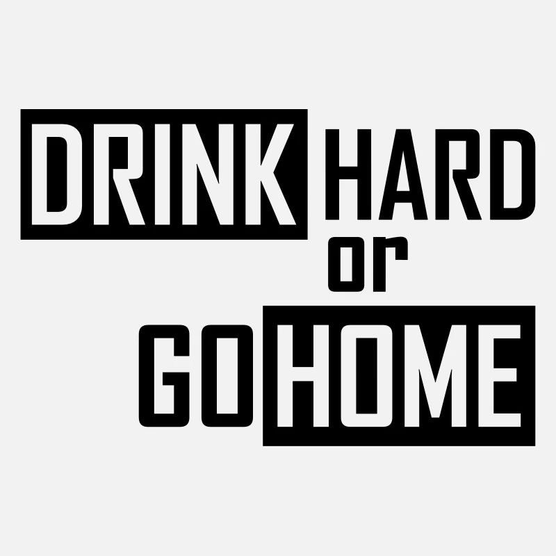drink hard or go home