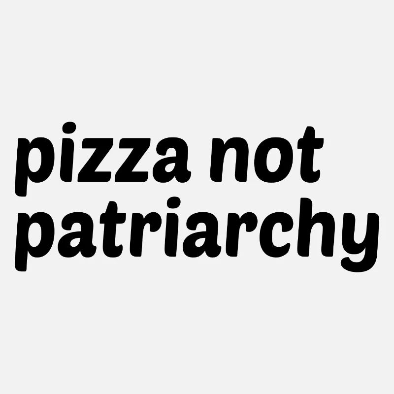 Pizza not Patriarchy