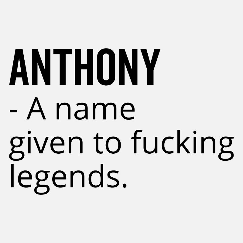 Anthony a Name Given to Fucking Legends