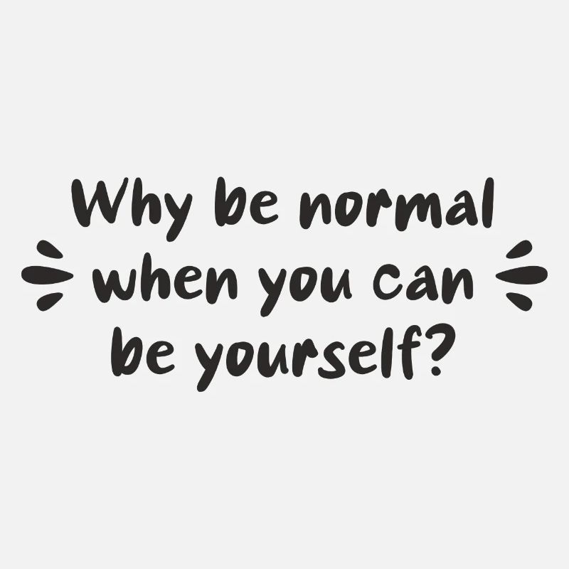 Pourquoi être normal quand on peut être soi-même ?