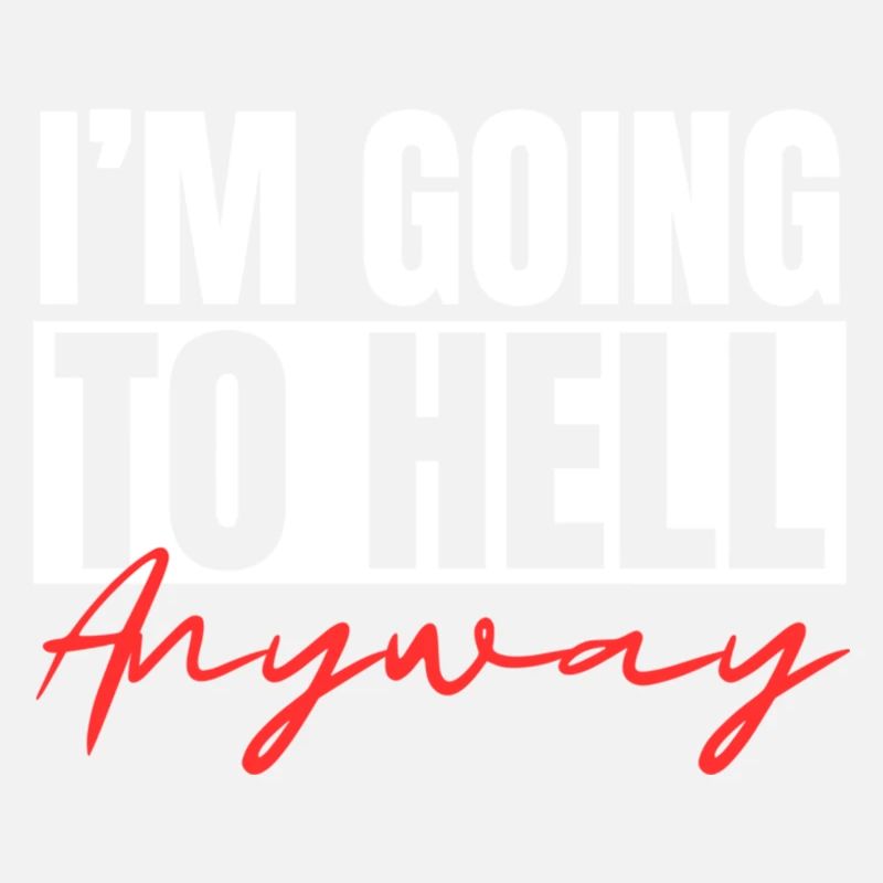 I m Going To Hell Anyway Sarcastic Religion Heaven
