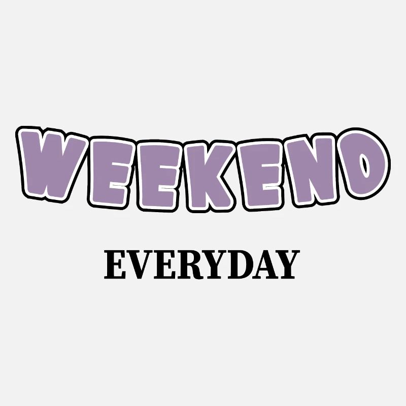 Weekend everyday