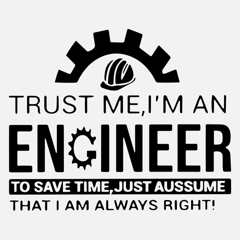 trust me, I'm an engineer