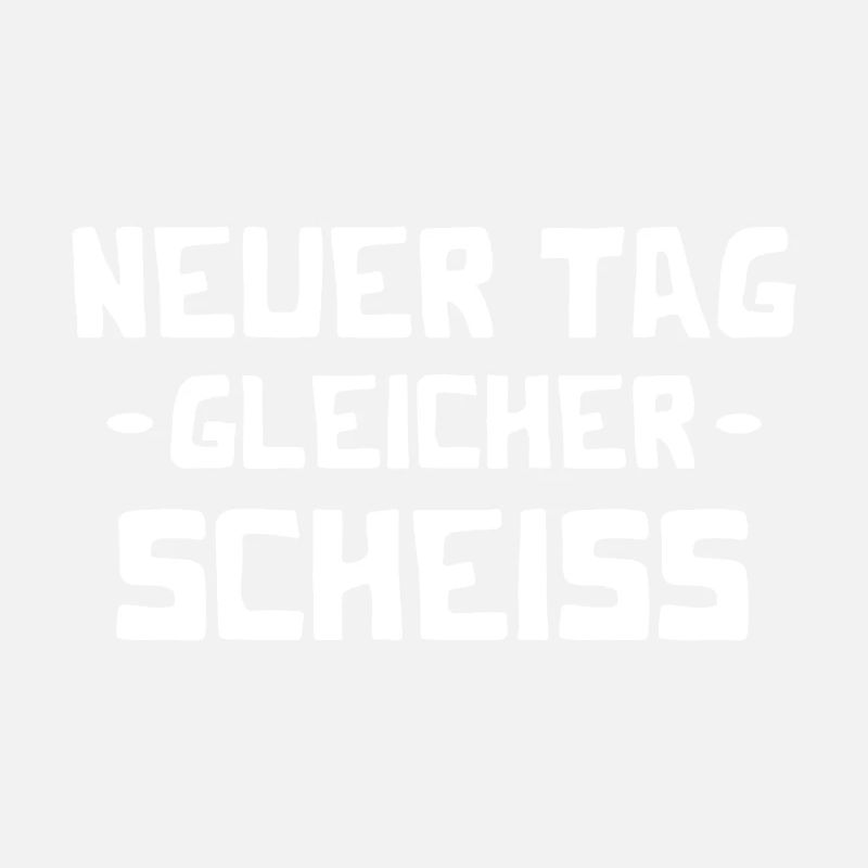 Neuer Tag - Gleicher Scheiss - Scheiß