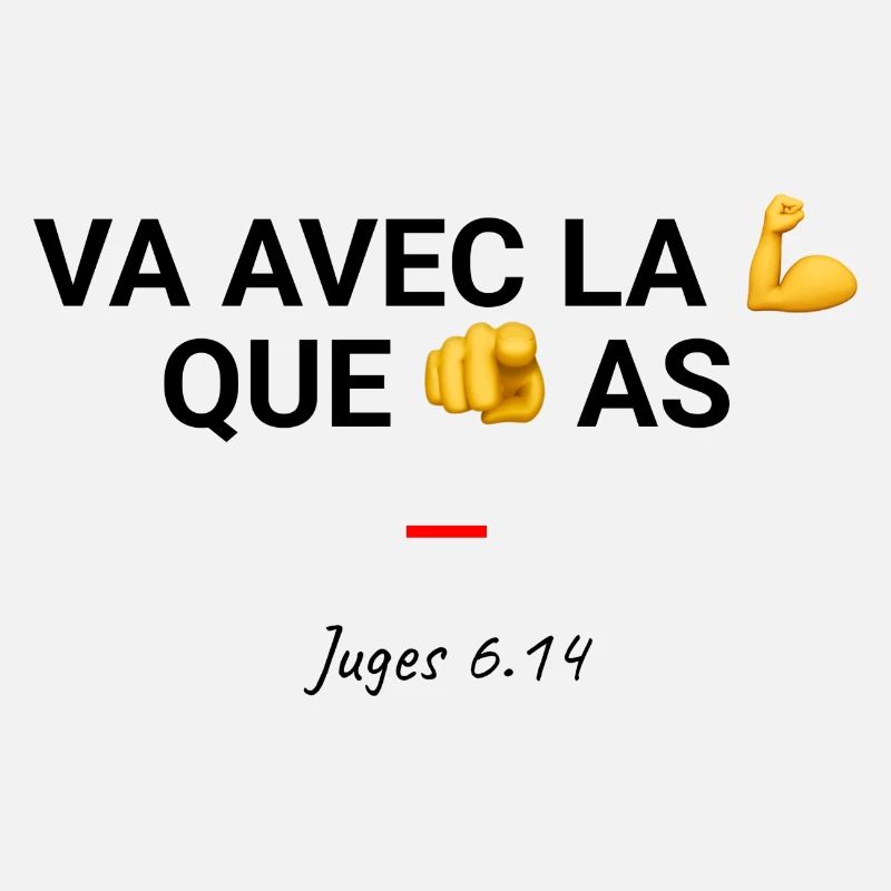 Va avec la force que tu as