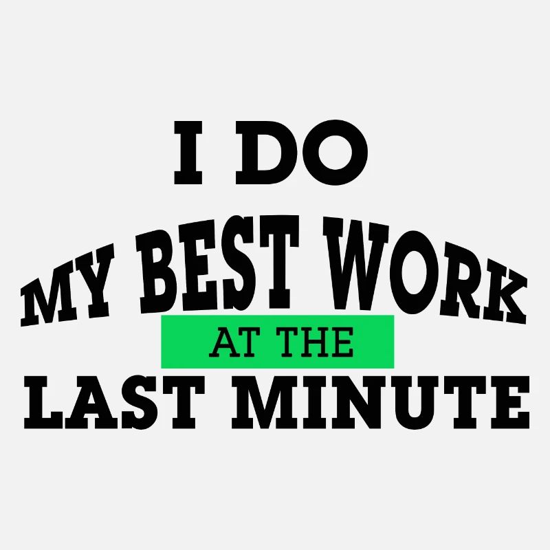 I do my best work at the last minute