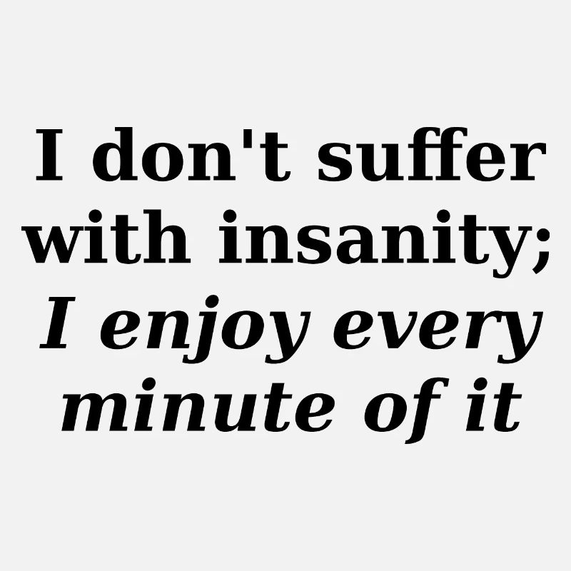 I don't suffer with insanity slogan