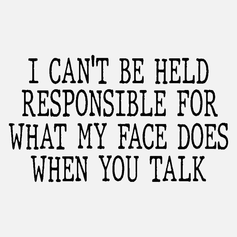 I can't be held responsible for what my face does