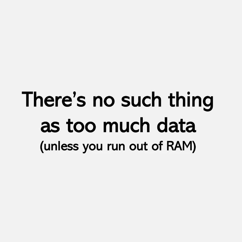 Never too much data