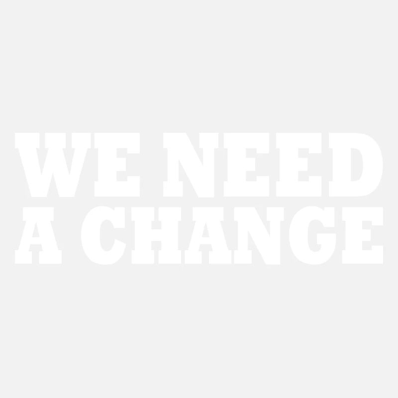 We need a change