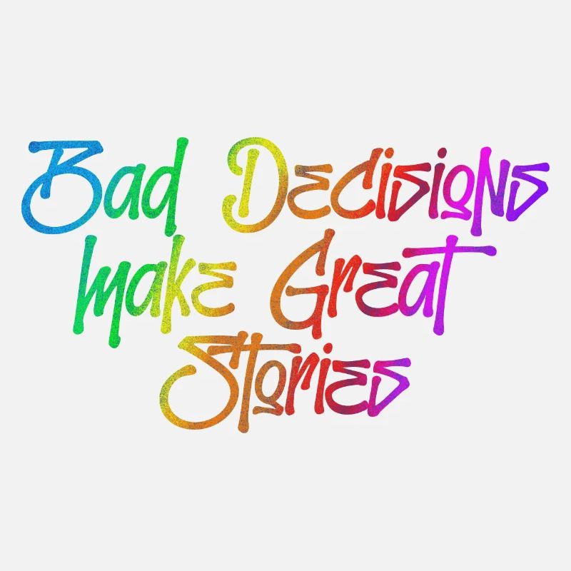 Bad decisions make great stories
