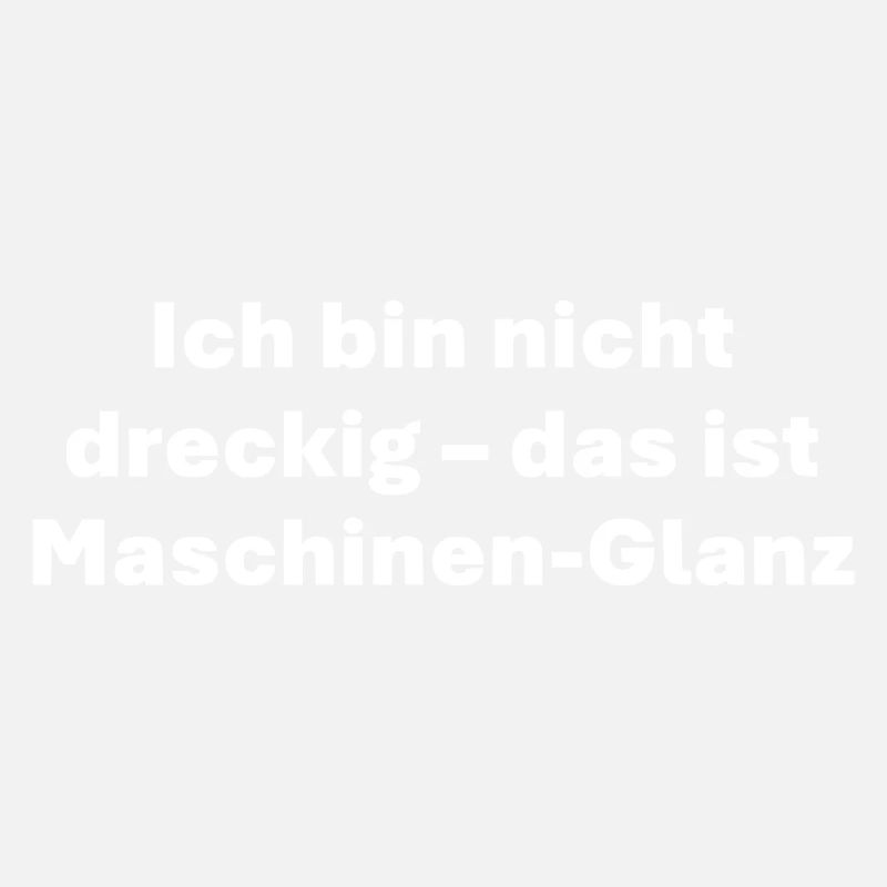 Ich bin nicht dreckig das ist Maschinen Glanz