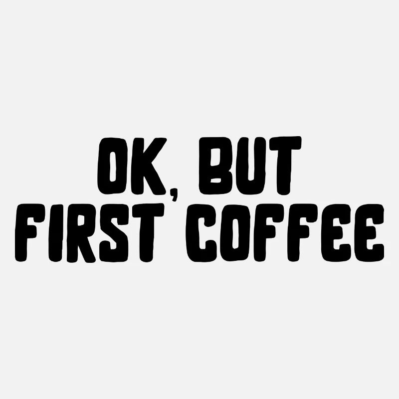 ok first coffee Kaffee Spruch Schrift Frühstück