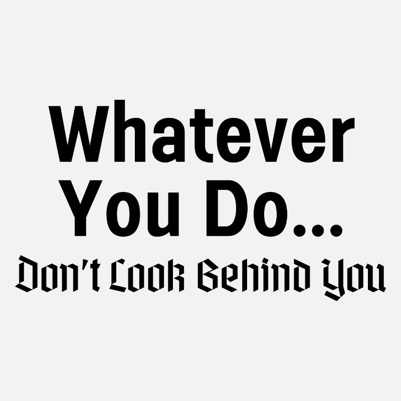 Whatever You Do... Don't Look Behind You