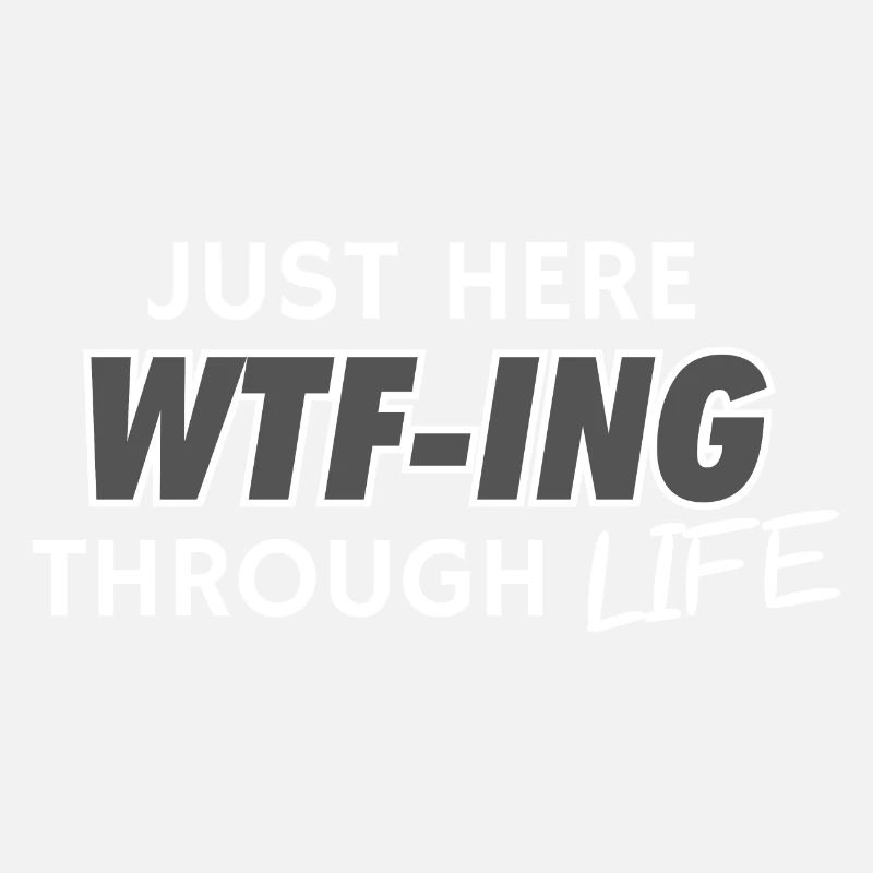 Just Here WTF-ING Through Life