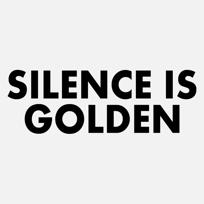 silence is golden