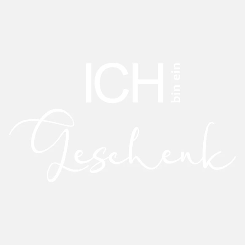 ICH bin ein Geschenk.