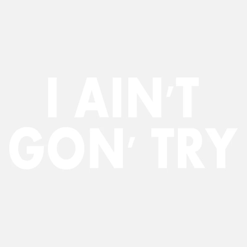 i aint gon try
