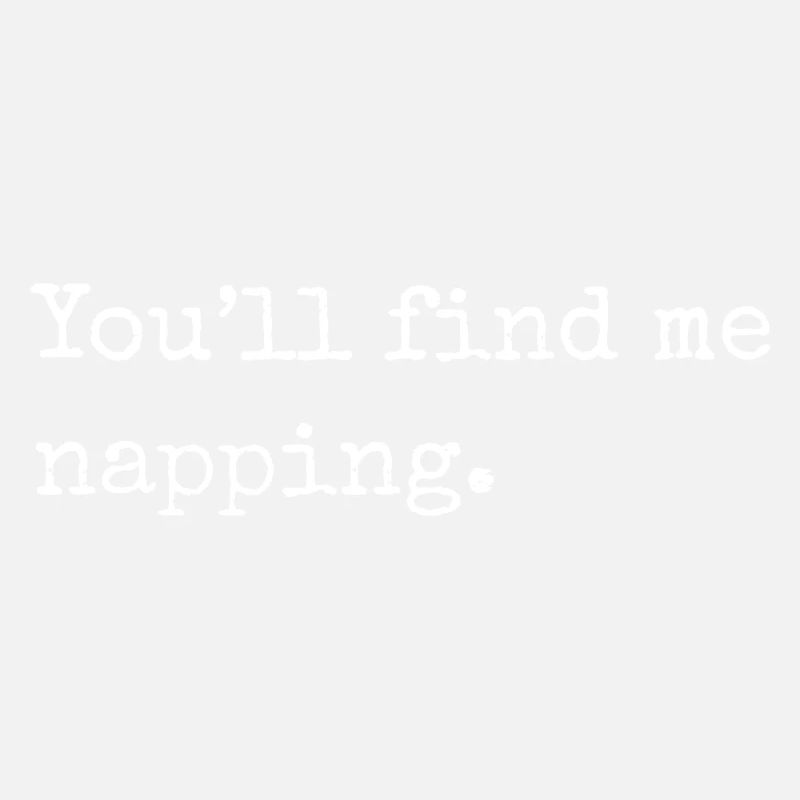 You'll find me napping, funny napping slogan