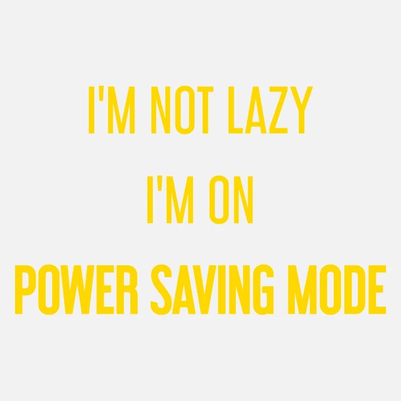 I'm not lazy, I'm in power saving mode!