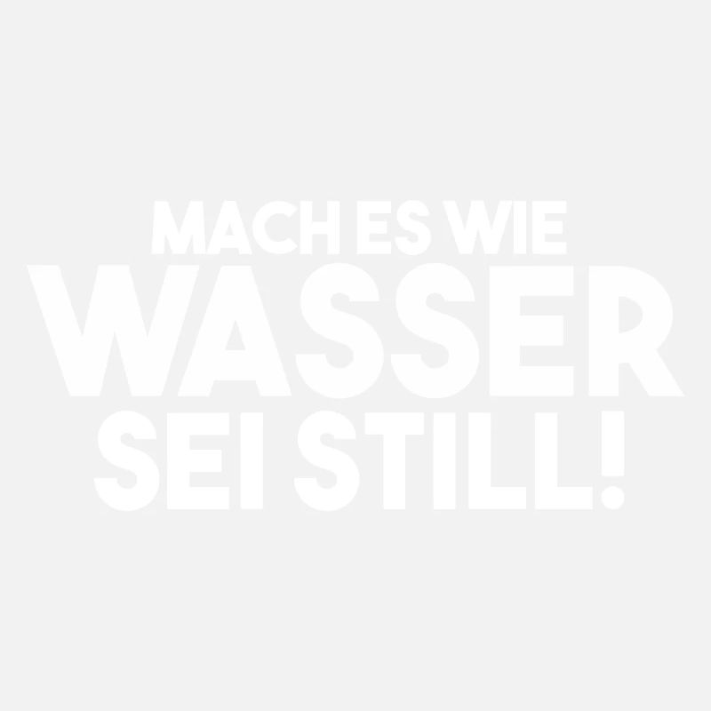 Mach es wie Wasser sei Still