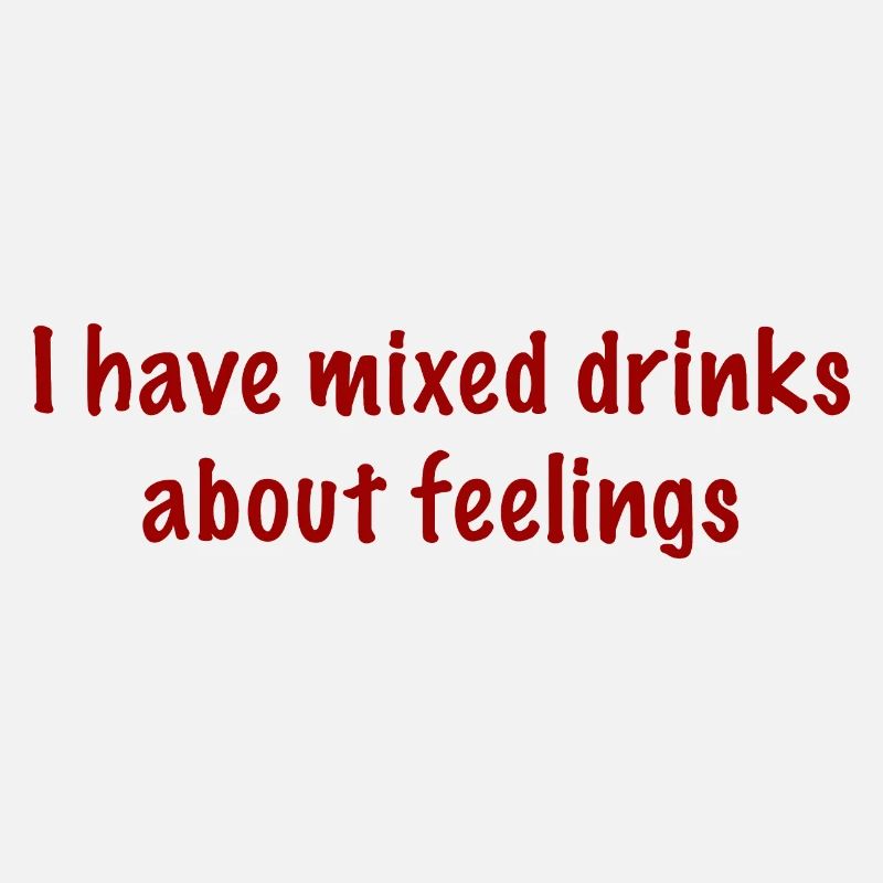 I have mixed drinks about feelings