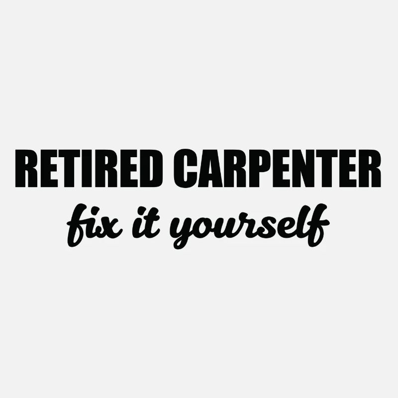 Carpenter: Retired Carpenter. Fix it yourself.