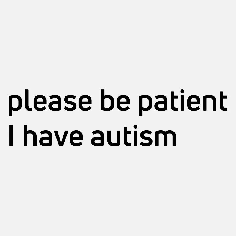 Please Be Patient, I Have Autism!