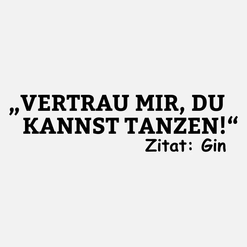 vertrau mir du kannst tanzen- zitat gin