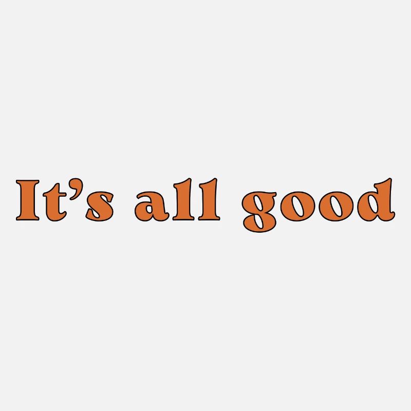 It's all good
