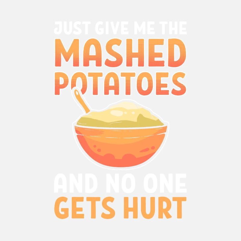 Just Give Me The Mashed Potatoes And No One Gets
