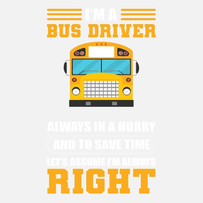 I'm A Bus Driver I'm Always Right School Bus