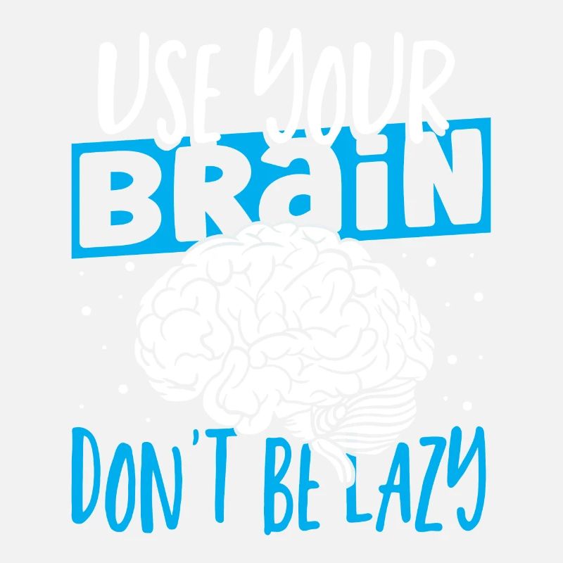 Use Your Brain Don't Be Lazy Neuroscience