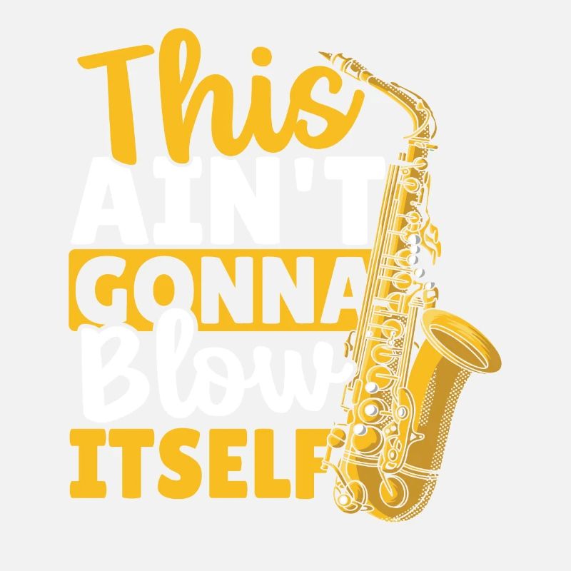 Saxophone This Ain't Gonna Blow Itself Saxophonist