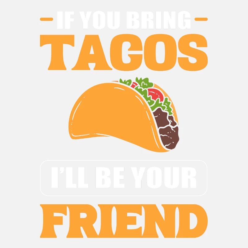 Wenn du Tacos mitbringst, werde ich dein Freund