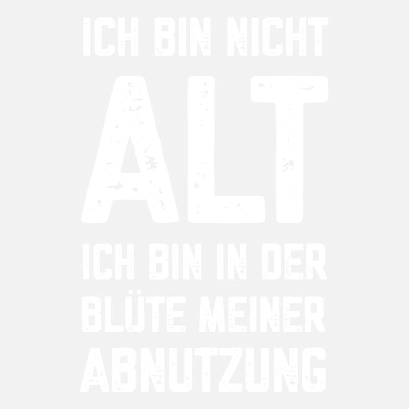Ich bin nicht alt in der Blüte meiner Abnutzung