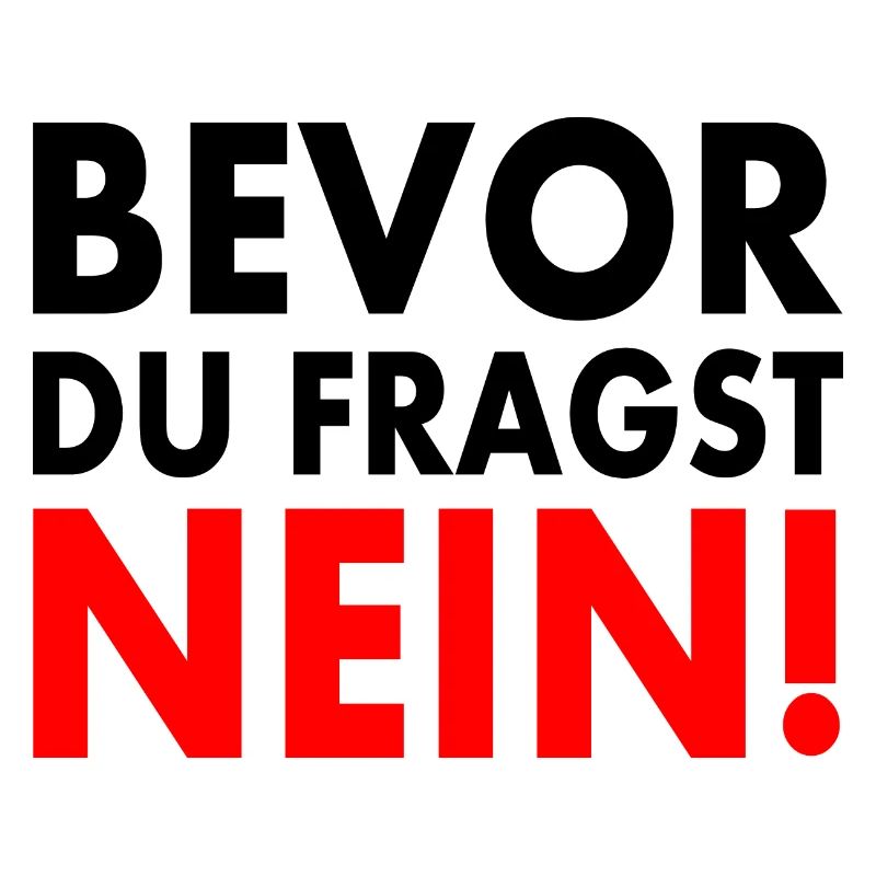 Bevor du fragst nein