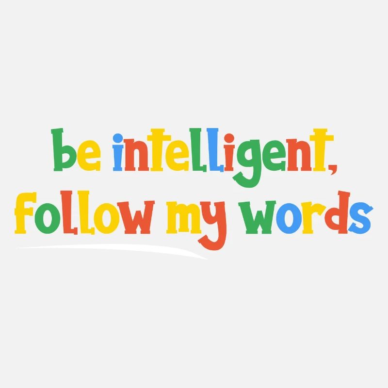 Soyez intelligent, suivez mes paroles
