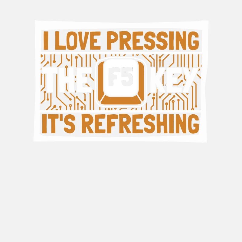 I Love Pressing The F5 Key It's Refreshing