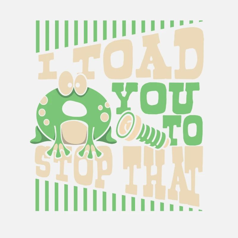 I Toad You To Stop That Toad Tadpole Frog