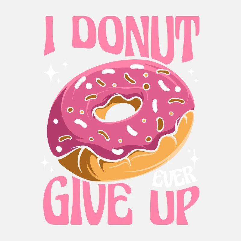 I Donut Ever Give Up Doughnut Glazed Maker Lover